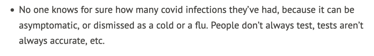 • No one knows for sure how many covid infections they’ve had, because it can be asymptomatic, or dismissed as a cold or a flu. People don’t always test, tests aren’t always accurate, etc. 