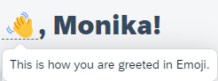 Screenshot from a website that starts with a greeting in a different language every time one reloads. Today it says: Waving hand emoji, Monika! When hoving over the waving hand it says: This is how you are greeted in emoji.