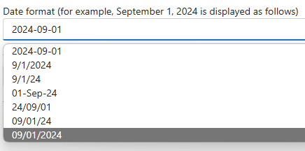 Screenshot of dialog in settings of new Outlook, the options for the date format for September 1st are:
2024 minus 09 minus 01
9 slash 1 slash 2024
9 slash 1 slash 24
01 minus Sep minus 24
24 slash 09 slash 01
09 slash 01 slash 24
09 slash 01 slash 2024