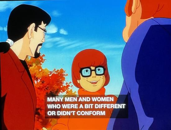 Velma from animated Scooby Doo saying “Many men and women who were a bit different or didn’t conform.”