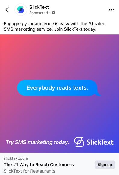 Facebook screenshot 

SlickText
Sponsored • @
Engaging your audience is easy with the #1 rated
SMS marketing service. Join SlickText today.
Everybody reads texts.
Try SMS marketing today.
SlickText
slicktext.com
The #1 Way to Reach Customers SlickText for Restaurants
Sign