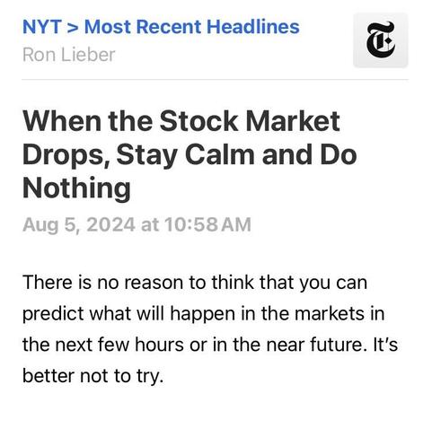 NYT > Most Recent Headlines
Ron Lieber
When the Stock Market Drops, Stay Calm and Do Nothing
Aug 5, 2024 at 10:58 AM
There is no reason to think that you can predict what will happen in the markets in the next few hours or in the near future. It's better not to try.