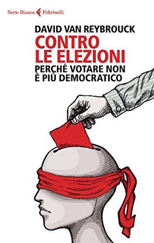 Serie Bianche Feltrinelli 

David Van Reybrouck
Contro Le Elezioni 
Perché votare non è più democratico