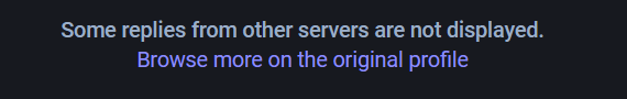 A screenshot from a Mastodon thread, showing a message:

Some replies from other servers are not displayed.
[Browse more on the original profile]