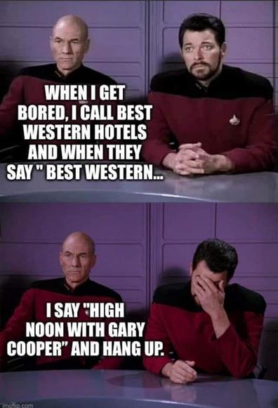 Star Trek Next Generation inspired  joke meme of two panels of 
 Captain Jean Luc Picard sitting next to Commander Riker, 
In the first panel, Picard says:
'When I get bored, I call Best Western Hotels and when they say 