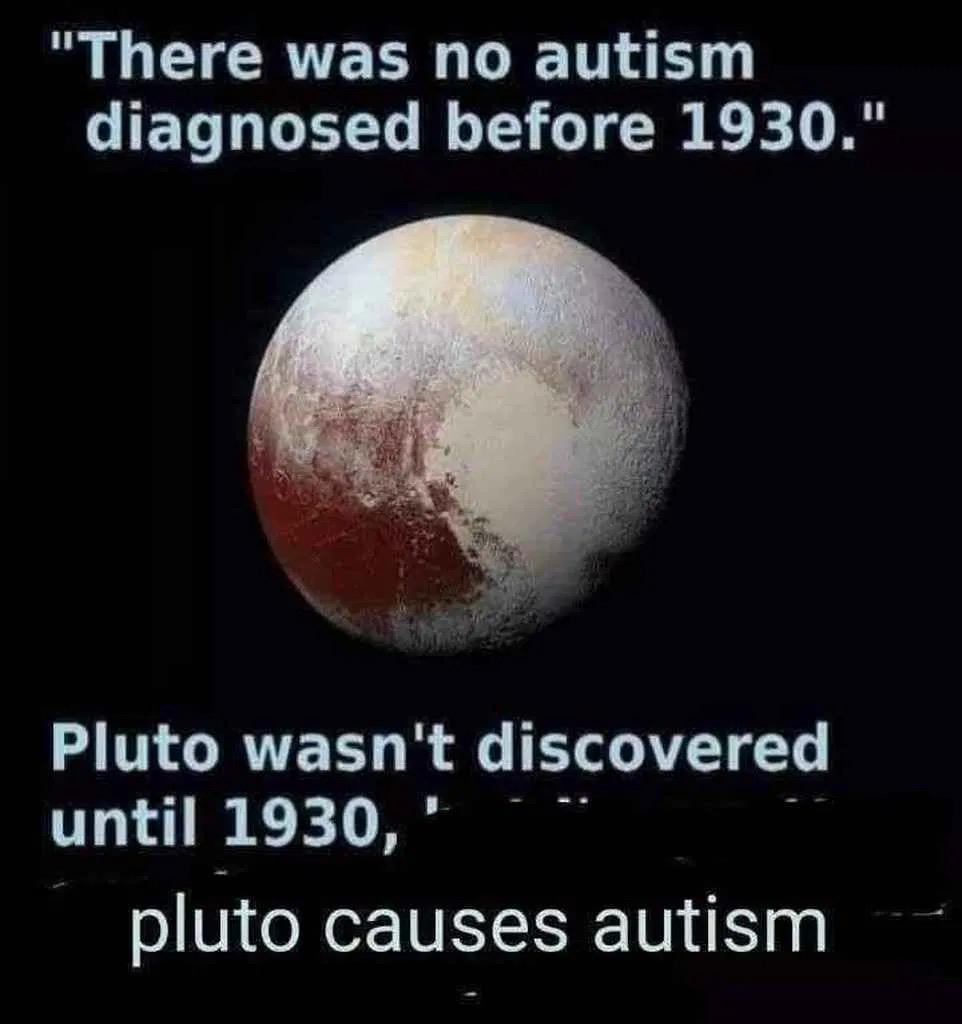 "There was no autism diagnosed before 1930"

Pluto wasn't discovered until 1930

Pluto causes autism 