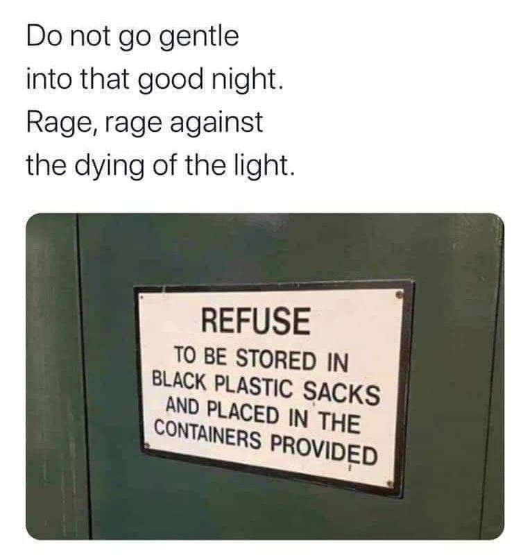 do not go gentle into that good night, rage rage against the dying of the light (photo of a sign that says REFUSE to be stored in black plastic bags and placed in the containers provided)