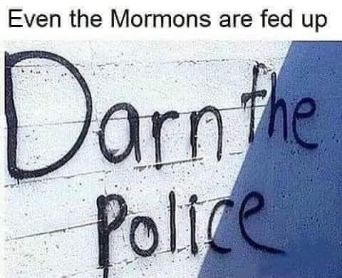 even the Mormons are fed up

(picture of graffiti that says darn the police)￼